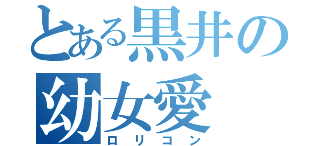 とある黒井の幼女愛（ロリコン）