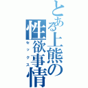 とある上熊の性欲事情（セックス）