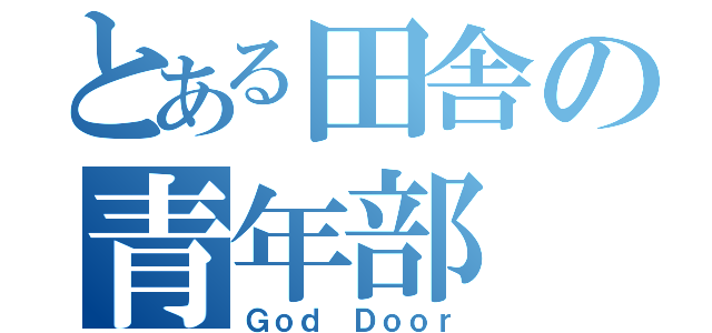 とある田舎の青年部（Ｇｏｄ Ｄｏｏｒ）