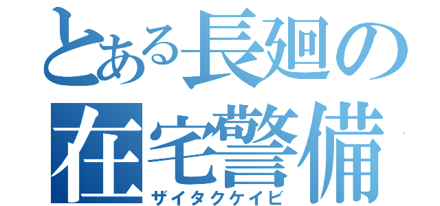 とある長廻の在宅警備（ザイタクケイビ）