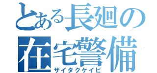 とある長廻の在宅警備（ザイタクケイビ）