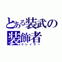 とある装武の装飾者（グレイサー）