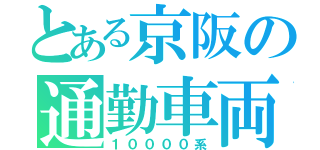 とある京阪の通勤車両（１００００系）