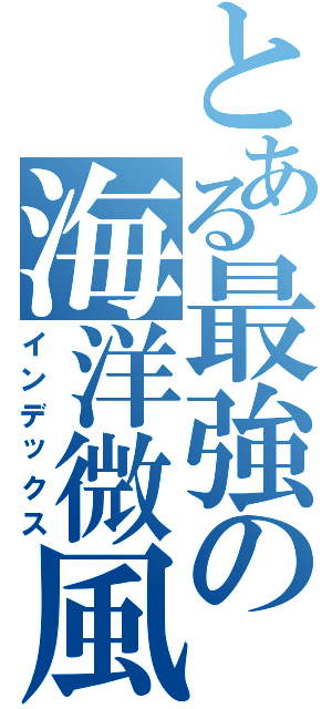 とある最強の海洋微風（インデックス）