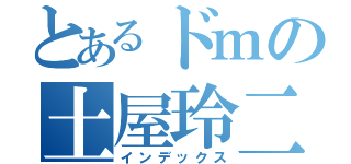 とあるドｍの土屋玲二（インデックス）