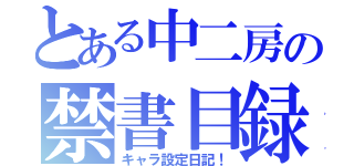 とある中二房の禁書目録（キャラ設定日記！）