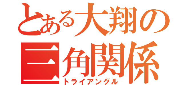 とある大翔の三角関係（トライアングル）