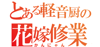 とある軽音厨の花嫁修業（かんにゃん）