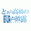 とある高橋の歌声披露（ボイスバン）