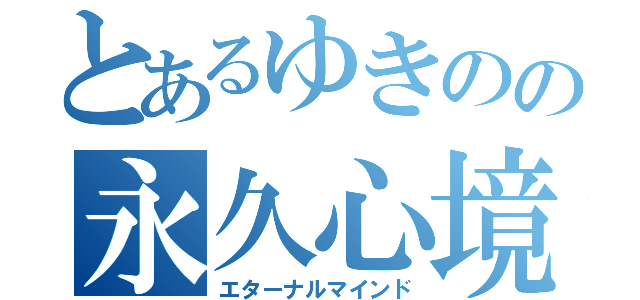 とあるゆきのの永久心境（エターナルマインド）