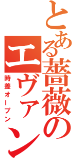 とある薔薇のエヴァンゲリオン（時差オープン）