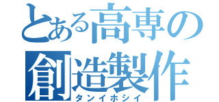 とある高専の創造製作（タンイホシイ）