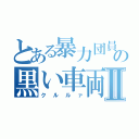 とある暴力団員の黒い車両Ⅱ（クルルァ）