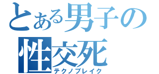 とある男子の性交死（テクノブレイク）