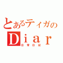 とあるティガのＤｉａｒｙ（日常日記）