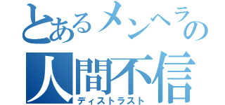 とあるメンヘラの人間不信（ディストラスト）