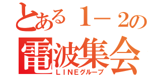 とある１－２の電波集会（ＬＩＮＥグループ）