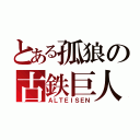 とある孤狼の古鉄巨人（ＡＬＴＥＩＳＥＮ）