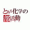 とある化学の部活動（クラブ）