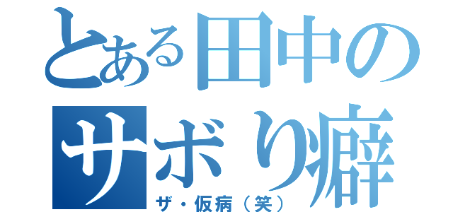 とある田中のサボり癖（ザ・仮病（笑））