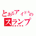 とあるアイドルのスランプ（絶望的事故）