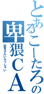 とあるこーたろーの卑猥ＣＡＳ（初見さんいらっしゃい）