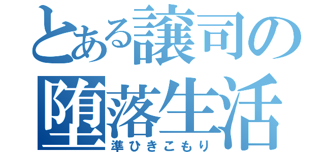 とある譲司の堕落生活（準ひきこもり）