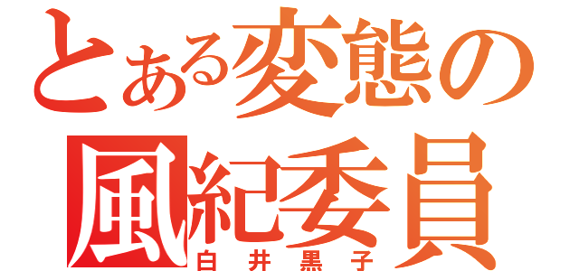 とある変態の風紀委員（白井黒子）