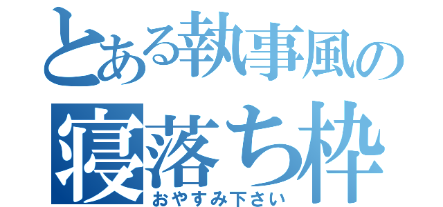 とある執事風の寝落ち枠（おやすみ下さい）