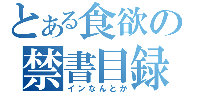 とある食欲の禁書目録（インなんとか）