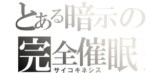 とある暗示の完全催眠（サイコキネシス）