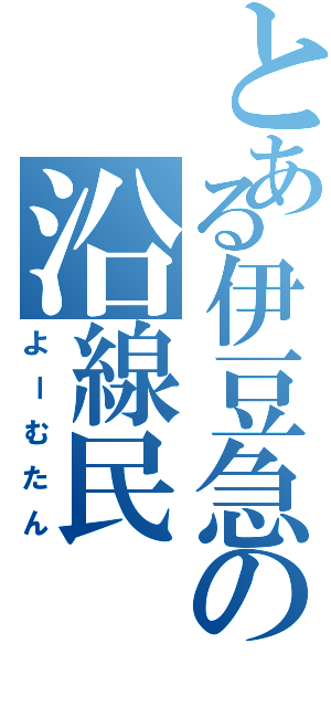 とある伊豆急の沿線民（よーむたん）