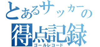 とあるサッカークラブの得点記録（ゴールレコード）