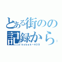 とある街のの記録から〜（ｋｏｂａｋ－４０９）