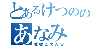 とあるけつののあなみ（嘘嘘ごめんｗ）