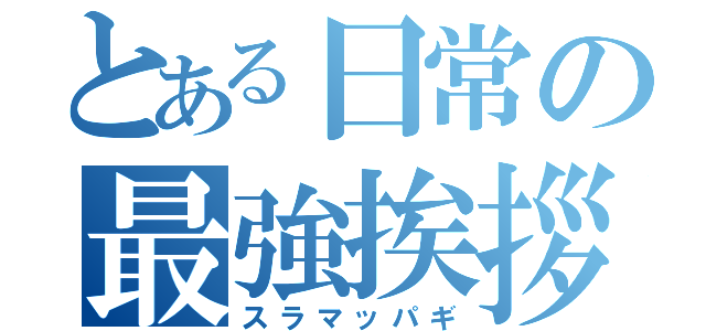 とある日常の最強挨拶（スラマッパギ）