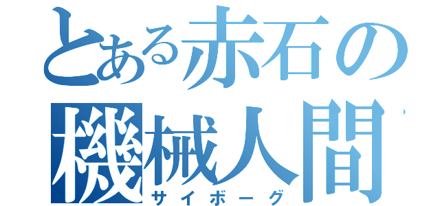 とある赤石の機械人間（サイボーグ）