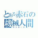 とある赤石の機械人間（サイボーグ）