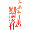 とあるチー筆の動詞案件（クエスチョン）