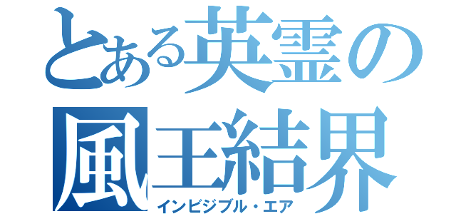 とある英霊の風王結界（インビジブル・エア）