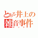 とある井上の雑音事件（オンチ）