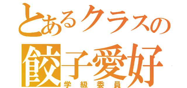 とあるクラスの餃子愛好家（学級委員）