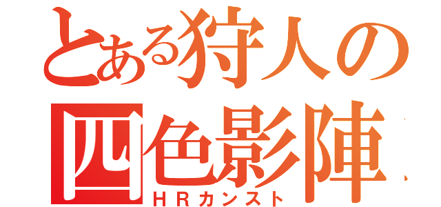 とある狩人の四色影陣（ＨＲカンスト）