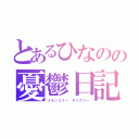 とあるひなのの憂鬱日記（メランコリー ダイアリー）