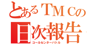 とあるＴＭＣの日次報告（コールセンターバトル）