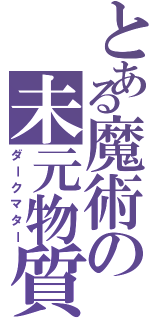 とある魔術の未元物質（ダークマター）