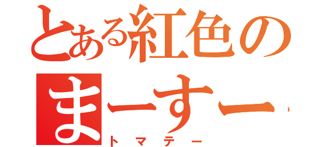 とある紅色のまーすー（トマテー）