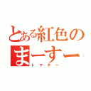 とある紅色のまーすー（トマテー）