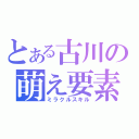 とある古川の萌え要素（ミラクルスキル）