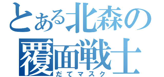 とある北森の覆面戦士（だてマスク）